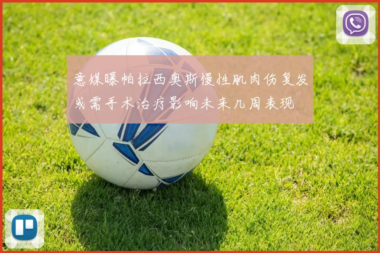 意媒曝帕拉西奥斯慢性肌肉伤复发或需手术治疗影响未来几周表现