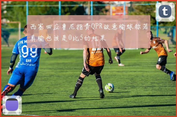 西塞回应鲁尼指责QPR故意输球称若真输也该是0比5的结果